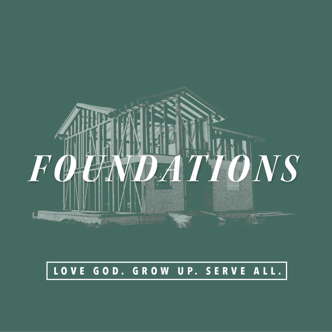 FOUNDATIONS: Love God, Grow Up, Serve All